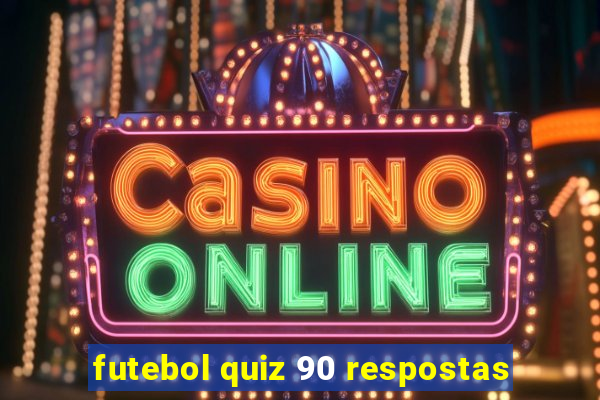 futebol quiz 90 respostas